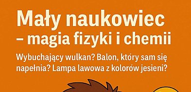 „Mały Naukowiec” - bezpłatne eksperymenty dla dzieci-45774